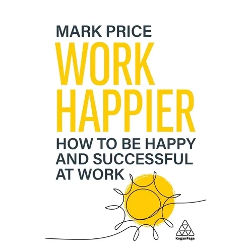 Work Happier: How to Be Happy and Successful at Work - Paperback