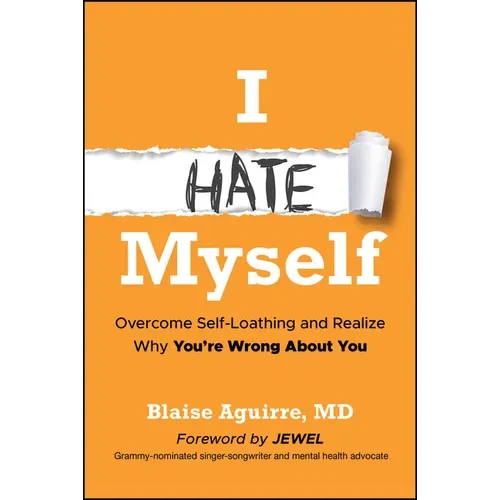 I Hate Myself: Overcome Self-Loathing and Realize Why You're Wrong about You - Paperback