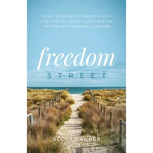 Freedom Street: How I Learned to Create a Rich Life, Live My Legacy, and Own the Future as a Financial Advisor - Paperback