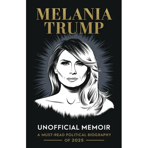Melania Trump Unofficial Memoir: A Must-Read Political Biography of 2025 - Paperback