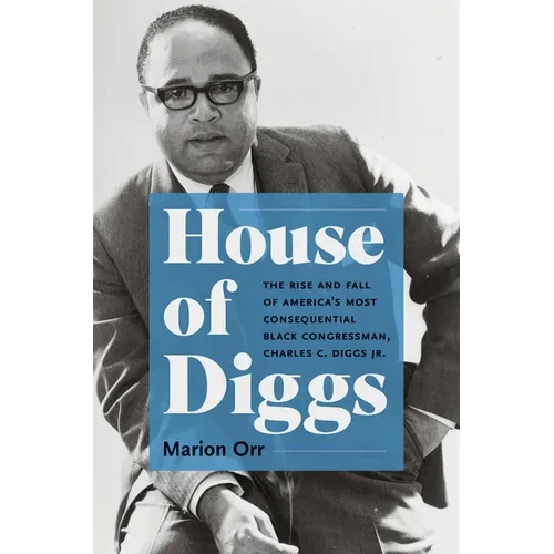 House of Diggs: The Rise and Fall of America's Most Consequential Black Congressman, Charles C. Diggs Jr. - Hardcover