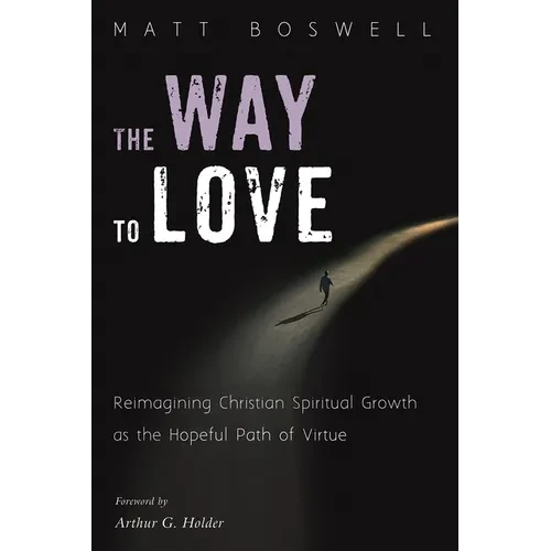 The Way to Love: Reimagining Christian Spiritual Growth as the Hopeful Path of Virtue - Paperback