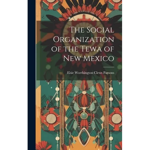 The Social Organization of the Tewa of New Mexico - Hardcover