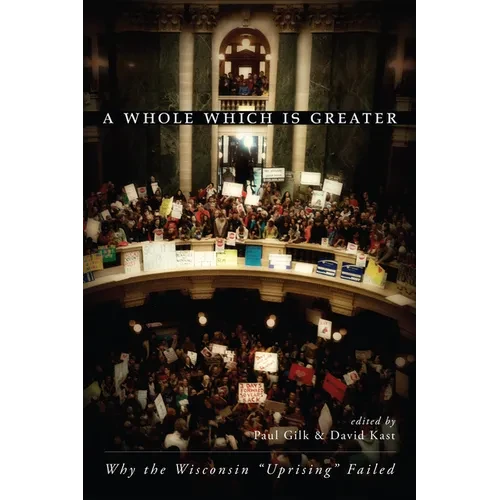 A Whole Which Is Greater: Why the Wisconsin "Uprising" Failed - Hardcover