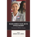 Religion, Women of Color, and the Suffrage Movement: The Journey to Holistic Freedom - Paperback