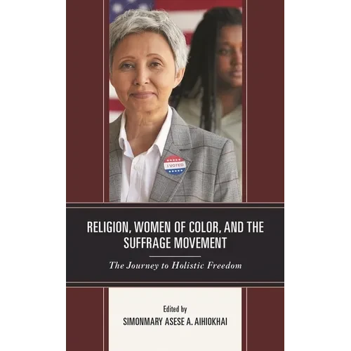 Religion, Women of Color, and the Suffrage Movement: The Journey to Holistic Freedom - Paperback