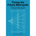Timing the Future Metropolis: Foresight, Knowledge, and Doubt in America's Postwar Urbanism - Paperback