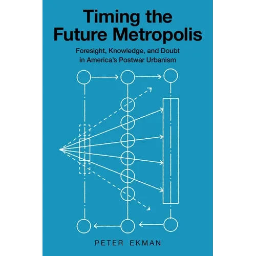 Timing the Future Metropolis: Foresight, Knowledge, and Doubt in America's Postwar Urbanism - Paperback