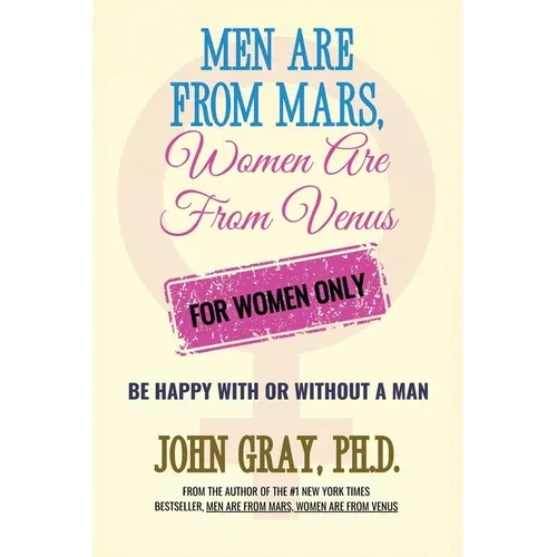 Men are from Mars, Women are from Venus - For Women Only: Be Happy With or Without a Man - Paperback