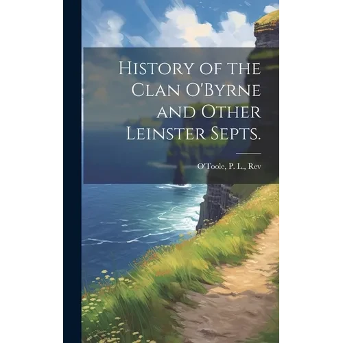 History of the Clan O'Byrne and Other Leinster Septs. - Hardcover