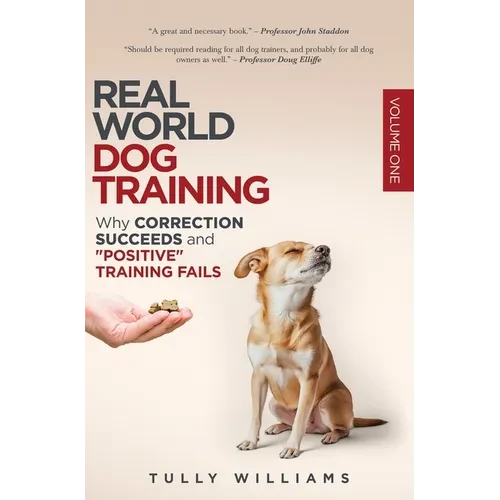 Real World Dog Training: Why correction succeeds and "positive" training fails - Hardcover