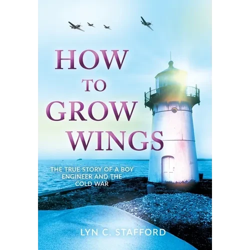 How To Grow Wings: The True Story of a Boy Engineer and the Cold War - Hardcover