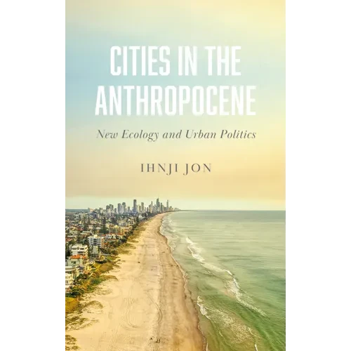 Cities in the Anthropocene: New Ecology and Urban Politics - Paperback
