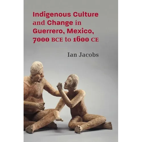 Indigenous Culture and Change in Guerrero, Mexico, 7000 Bce to 1600 CE - Paperback