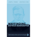 Wayfinding with Dietrich Bonhoeffer: Off the Beaten Path and Into the Kingdom - Paperback