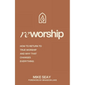 Reworship: How to Return to True Worship, and How That Changes Everything - Paperback