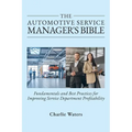 The Automotive Service Manager's Bible, Fundamentals & Best Practices to Improve Service Department Profitability - Hardcover