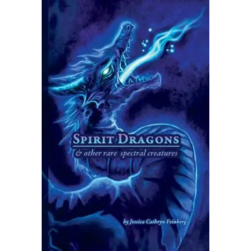 Spirit Dragons & Other Rare Spectral Creatures: A Field Guide - Paperback