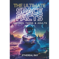 The Ultimate Space Facts for Kids, Teens, & Adults: Blast Off on a Journey Through the Cosmos and Discover Mind-Blowing Facts, Records, Mysteries, Inv - Paperback