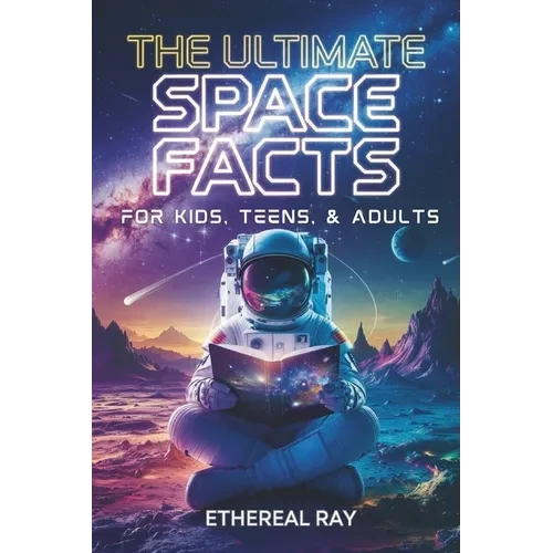 The Ultimate Space Facts for Kids, Teens, & Adults: Blast Off on a Journey Through the Cosmos and Discover Mind-Blowing Facts, Records, Mysteries, Inv - Paperback