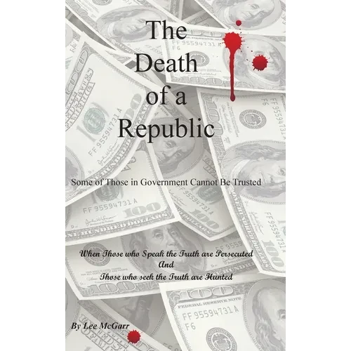 The Death of a Republic: Some of Those in Government Cannot Be Trusted - Hardcover