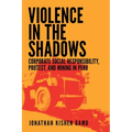 Violence in the Shadows: Corporate Social Responsibility, Protest, and Mining in Peru - Paperback