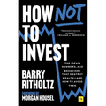 How Not to Invest: The Ideas, Numbers, and Behaviors That Destroy Wealth--And How to Avoid Them - Paperback