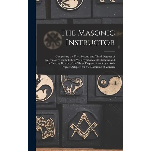 The Masonic Instructor: Comprising the First, Second and Third Degrees of Freemasonry, Embellished With Symbolical Illustrations and the Traci - Hardcover