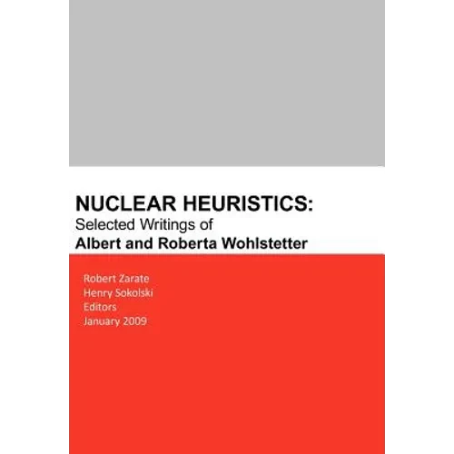 Nuclear Heuristics Selected Writings of Albert and Roberta Wohlstetter - Paperback