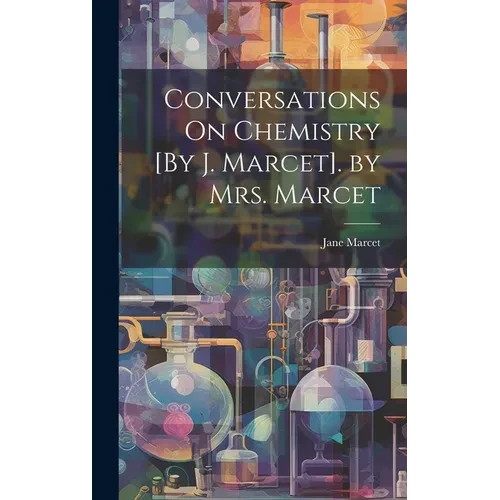 Conversations On Chemistry [By J. Marcet]. by Mrs. Marcet - Hardcover