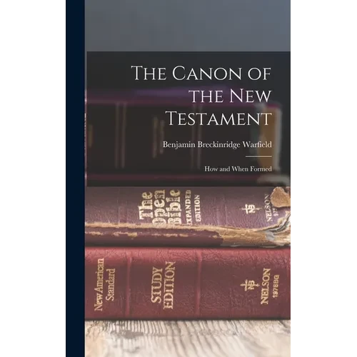 The Canon of the New Testament: How and When Formed - Hardcover