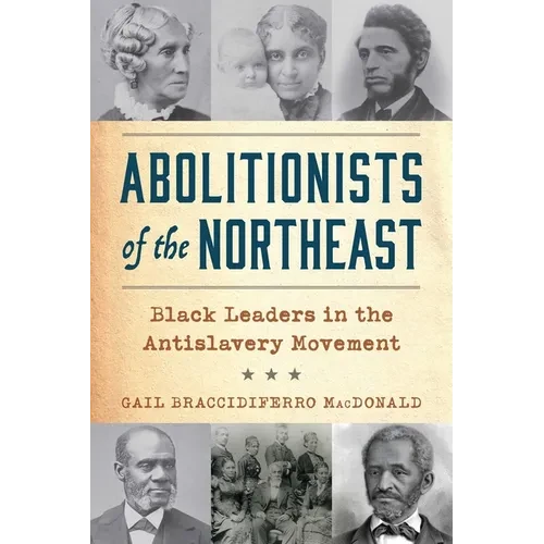 Abolitionists of the Northeast: Black Leaders in the Antislavery Movement - Paperback