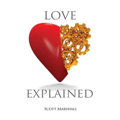 Love, Explained: Practical Strategies to Find and Keep the Love You Deserve, from the Science of Love and Affection - Hardcover