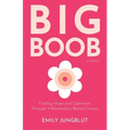 Big Boob: Finding Hope and Optimism Through Inflammatory Breast Cancer - Paperback