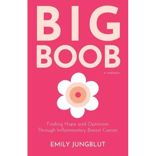 Big Boob: Finding Hope and Optimism Through Inflammatory Breast Cancer - Paperback