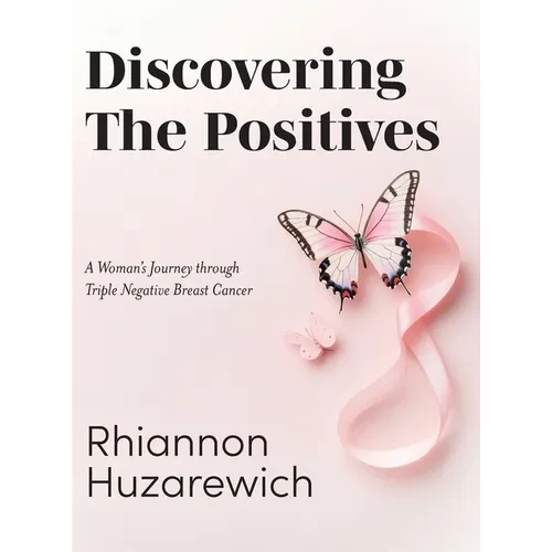 Discovering the Positives: A Woman's Journey through Triple Negative Breast Cancer - Hardcover
