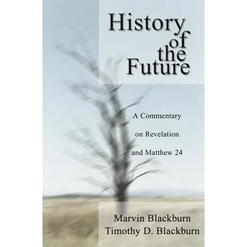 The History of the Future: A Commentary on Revelation and Matthew 24 - Hardcover