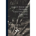 Handy Book On Pruning, Grafting And Budding - Paperback