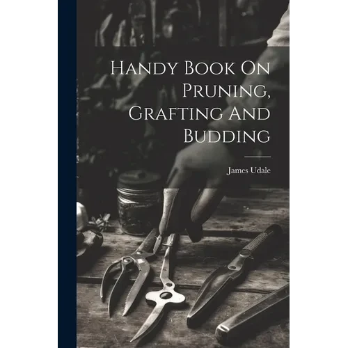 Handy Book On Pruning, Grafting And Budding - Paperback