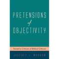 Pretensions of Objectivity: Toward a Criticism of Biblical Criticism - Paperback
