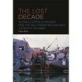 The Lost Decade: Altman, Coppola, Friedkin and the Hollywood Renaissance Auteur in the 1980s - Paperback