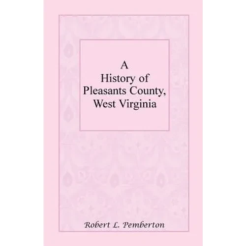 A History of Pleasants County, West Virginia - Paperback