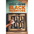 The Ultimate Guide To Lesser-Known Black Inventors - Paperback