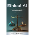 Ethical AI: Navigating the Future With Responsible Artificial Intelligence - Hardcover