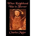 When Knighthood Was in Flower - Paperback