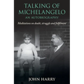 Talking of Michelangelo: Meditations on doubt, struggle and fulfilment