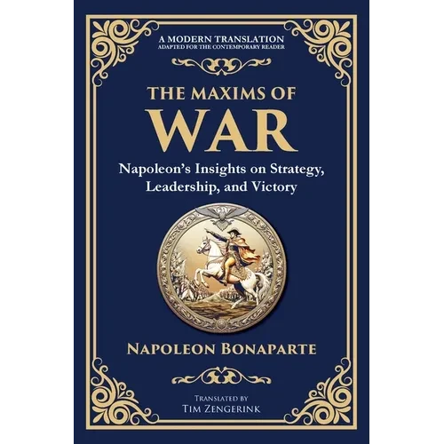 The Maxims of War: Napoleon's Insights on Strategy, Leadership, and Victory - Paperback