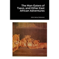 The Man-Eaters of Tsavo, and Other East African Adventures - Paperback