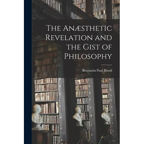 The Anæsthetic Revelation and the Gist of Philosophy - Paperback