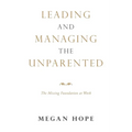 Leading and Managing the Unparented: The Missing Foundation at Work - Paperback